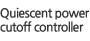 Quiescent power cutoff controller